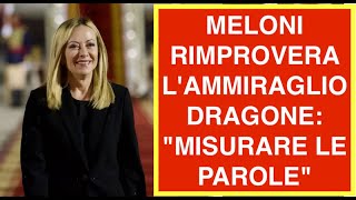 MELONI RIMPROVERA L'AMMIRAGLIO DRAGONE: "MISURARE LE PAROLE"
