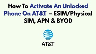 How To Activate An Unlocked Phone On AT&T  – ESIM/Physical SIM, APN & BYOD