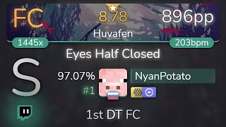[Live] NyanPotato | Crywolf - Eyes Half Closed [Huvafen] 1st +HDDT FC 97.07% {#1 896pp FC} - osu!
