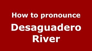 How to pronounce Desaguadero River