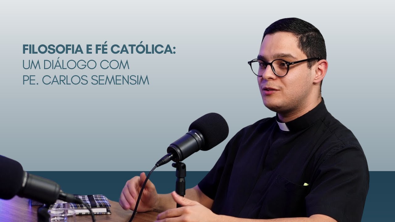 #11 - Filosofia e Fé Católica: Um Diálogo com Pe. Carlos Semensim