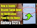 Galaxy S23 S How To Enable Disable Swipe Down For Notification Panel On The Home Screen