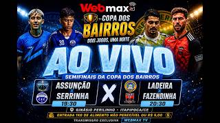 AO VIVO | SEMIFINAIS DA COPA DOS BAIRROS - ASSUNÇAO X SERRINHA - LADEIRA X FAZENDINHA
