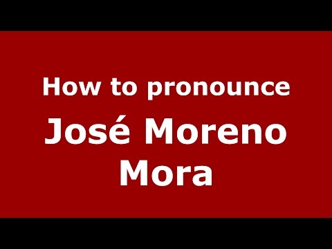 How to pronounce José Moreno Mora