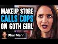 Makeup Store CALLS COPS On GOTH GIRL They Live To Regret It Dhar Mann