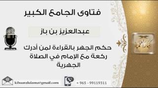 صورة حكم الجهر بالقراءة لمن أدرك ركعة مع الإمام في الصلاة الجهرية - بن باز - مشروع كبار العلماء