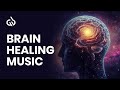 Brain Healing Music Brain Repair Regeneration Brain Healing Frequency