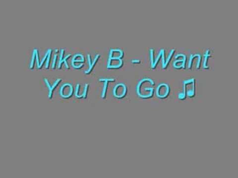 Mikey B - want you to go