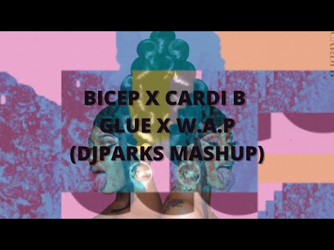 BICEP X CARDI B - GLUE X WAP (DJ PARKS MASHUP)