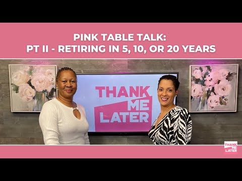 Pink Table Talk: How To Retire On Your Own Terms Pt II -  Retire In 5, 10, or 20 Years