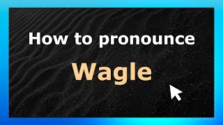How to pronounce Wagle