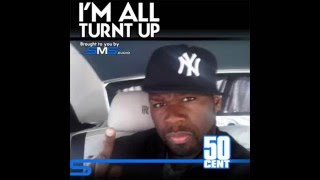 50 cent - I&#39;m all turnt up (freestyle)