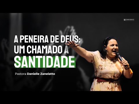 A peneira de Deus: Um chamado à santidade | Pastora Danielle Zanelatto