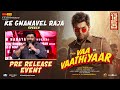 இது ரொம்ப Complicatedஆன கதை KE Gnanavel Raja Speech Vaa Vaathiyaar Pre Rel
