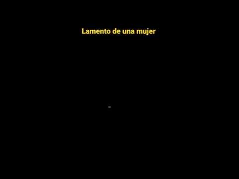 lamento de una mujer juzguen ustedes mismos el vídeo me lo mandaron saludos