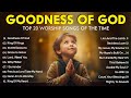 GOODNESS OF GOD Top 100 Hillsong Praise And Worship Song 2024 Playlist Peaceful Morning