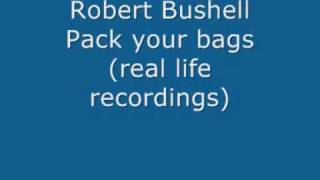 Robert Bushell Pack your bags (real life recordings)