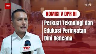 Komisi V DPR RI - Perkuat Teknologi dan Edukasi Peringatan Dini Bencana - TVR 120