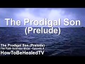 The Prodigal Son (Prelude) | John 8:36 | Set Free From Addiction - HowToBeHealedTV