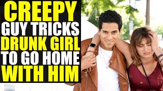 CREEPY Guy Takes DRUNK GIRL Home!!!! (You Won’t 