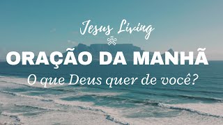 ORAO DA MANH DE HOJE - 30 de Julho - O QUE DEUS QUER DE VOC?