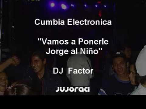 Cumbia Electronica(Vamos a Ponerle Jorge al niño) - DJ Factor