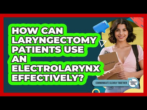 How Can Laryngectomy Patients Use An Electrolarynx Effectively? - Communicate Clearly Together