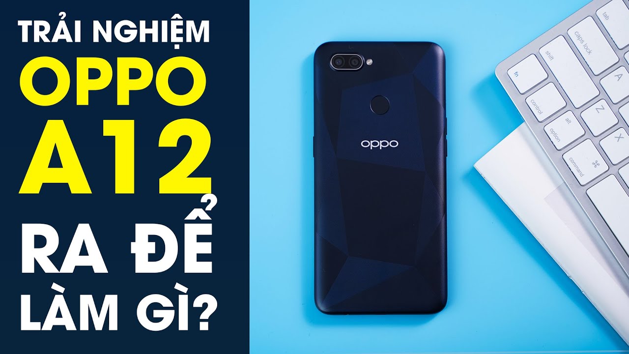 Trải nghiệm OPPO A12: Khen cửa nào để đấu với Galaxy A11?