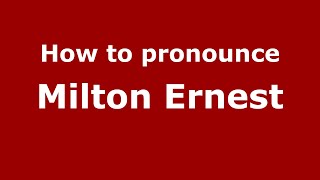 How to pronounce Milton Ernest