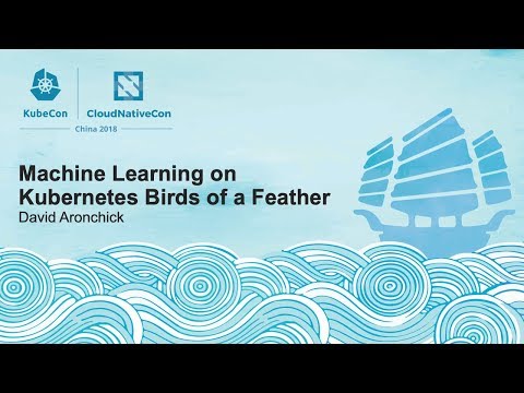 Machine Learning on Kubernetes Birds of a Feather - David Aronchick