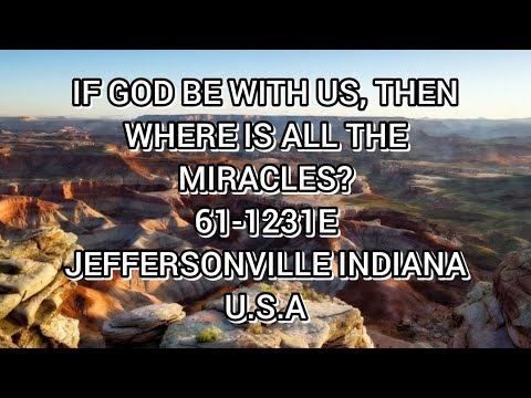 IF GOD BE WITH US, THEN WHERE IS ALL THE MIRACLES? (61-1231E)