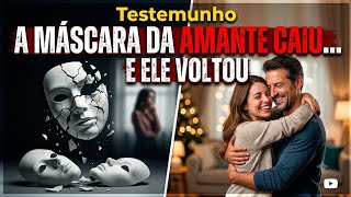 Testemunho| A MÁSCARA DA AMANTE CAIU… E ELE VOLTOU 
