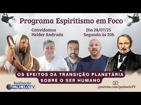 Programa Espiritismo em Foco Nº 222 - Tema: OS EFEITOS DA TRANSIÇÃO PLANETÁRIA SOBRE O SER HUMANO.