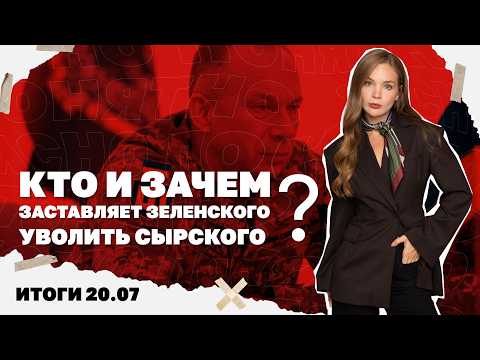 Кто и зачем заставляет Зеленского уволить Сырского, РФ и Украина бьют по складам и судам.Итоги 20.07