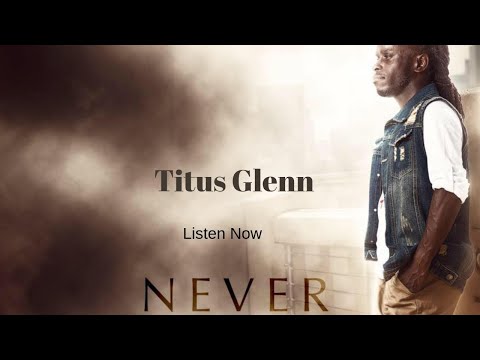 Titus Glenn Never Music Video