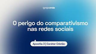 O perigo do comparativismo nas redes sociais I Apostila 3 - Caráter Cristão I Lição #27