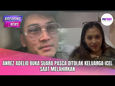 ANREZ ADELIO BUKA SUARA PASCA DITOLAK KELUARGA ICEL SAAT MELAHIRKAN