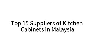 Top 10 Kitchen Cabinets Manufacturers in Malaysia
