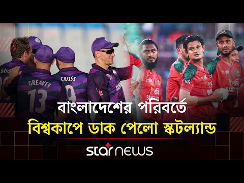 বাংলাদেশের পরিবর্তে বিশ্বকাপে স্কটল্যান্ডকে নিলো আইসিসি | STAR NEWS
