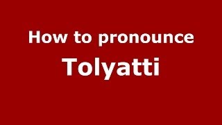 How to pronounce Tolyatti