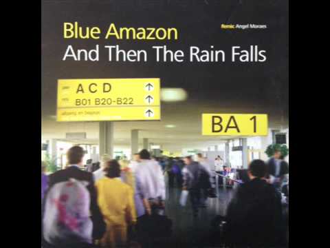 Blue Amazon - And Then The Rain Falls (Original Mix) (HQ)