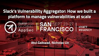 Slack’s Vulnerability Aggregator: manage vulnerabilities at scale - Atul Gaikwad, Nicholas Lin