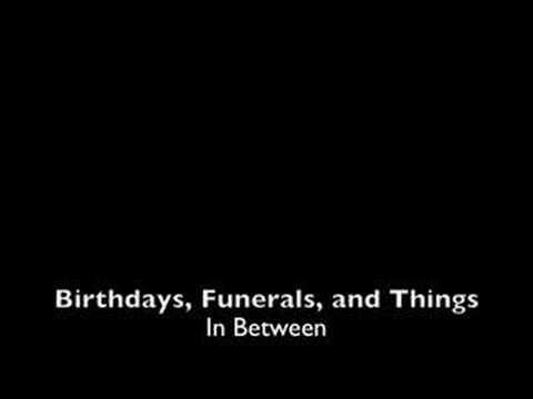Birthdays, Funerals, and Things In Between