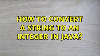 How to convert a string to an integer in java? (2 Solutions!!)