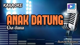 Download lagu Karaoke lagu ANAK DATUNG eka diana-versi orgen tunggal_terbaru. mp3