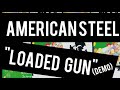 AMERICAN STEEL - "Loaded Gun" (Demo)