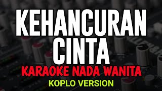 Download lagu KEHANCURAN CINTA KARAOKE - DANGDUT KOPLO  ( NADA WANITA ) mp3