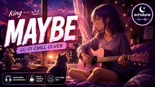 Maybe - King (Female Lo-fi Chill Cover)