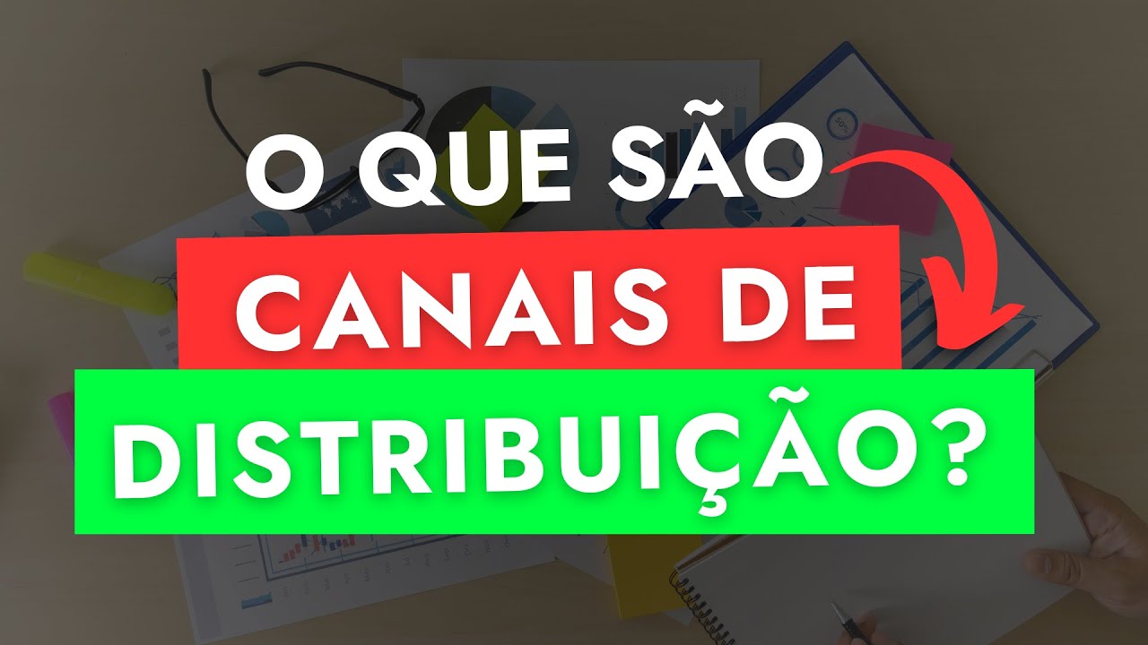 O que são Canais de Distribuição? Qual a importância deles para a sua Empresa?