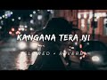 KANGANA TERA NI SLOWED REVERB
